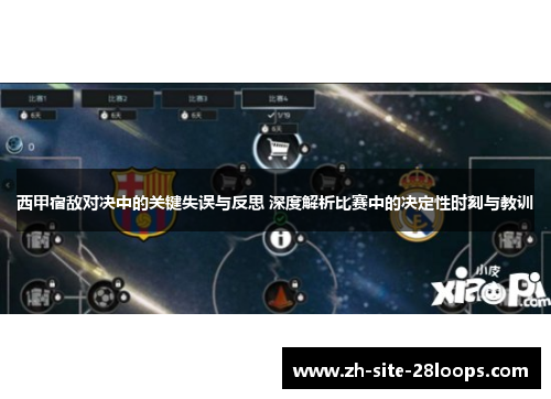 西甲宿敌对决中的关键失误与反思 深度解析比赛中的决定性时刻与教训 西甲宿敌对决中的关键失误与反思 深度解析比赛中的决定性时刻与教训