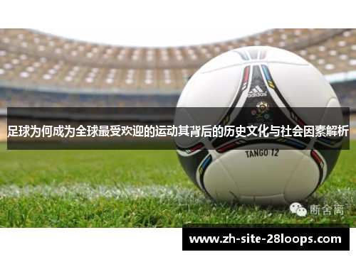 足球为何成为全球最受欢迎的运动其背后的历史文化与社会因素解析 足球为何成为全球最受欢迎的运动其背后的历史文化与社会因素解析