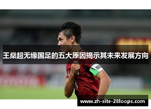 王燊超无缘国足的五大原因揭示其未来发展方向 王燊超无缘国足的五大原因揭示其未来发展方向