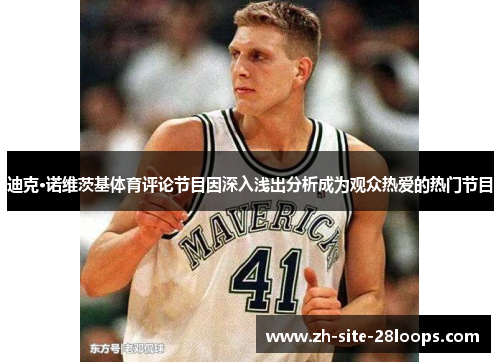 迪克·诺维茨基体育评论节目因深入浅出分析成为观众热爱的热门节目 迪克·诺维茨基体育评论节目因深入浅出分析成为观众热爱的热门节目