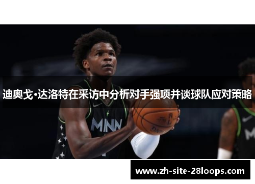 迪奥戈·达洛特在采访中分析对手强项并谈球队应对策略 迪奥戈·达洛特在采访中分析对手强项并谈球队应对策略