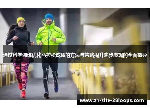 通过科学训练优化马拉松成绩的方法与策略提升跑步表现的全面指导 通过科学训练优化马拉松成绩的方法与策略提升跑步表现的全面指导