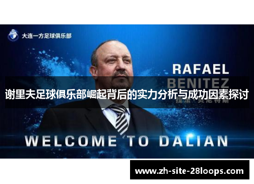 谢里夫足球俱乐部崛起背后的实力分析与成功因素探讨 谢里夫足球俱乐部崛起背后的实力分析与成功因素探讨