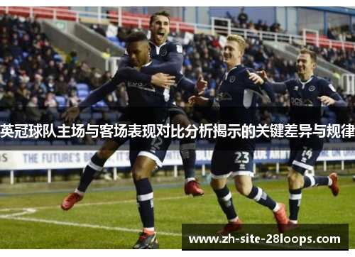 英冠球队主场与客场表现对比分析揭示的关键差异与规律