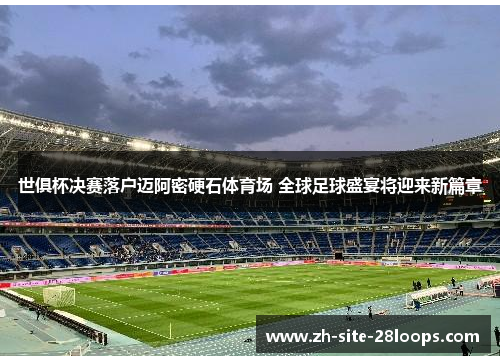 世俱杯决赛落户迈阿密硬石体育场 全球足球盛宴将迎来新篇章