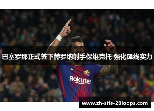 巴塞罗那正式签下赫罗纳射手保维克托 强化锋线实力