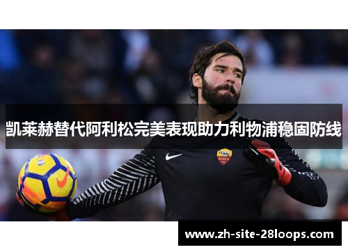 凯莱赫替代阿利松完美表现助力利物浦稳固防线
